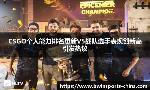 CSGO个人能力排名更新V5战队选手表现创新高引发热议