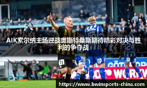 AIK索尔纳主场迎战奥斯特桑斯期待精彩对决与胜利的争夺战